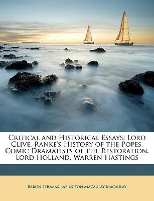 Eseje krytyczne i historyczne: Lord Clive. Ranke's History of the Popes. Komiczni dramaturdzy okresu restauracji. Lord Holland. Warren Hastings - Critical and Historical Essays: Lord Clive. Ranke's History of the Popes. Comic Dramatists of the Restoration. Lord Holland. Warren Hastings