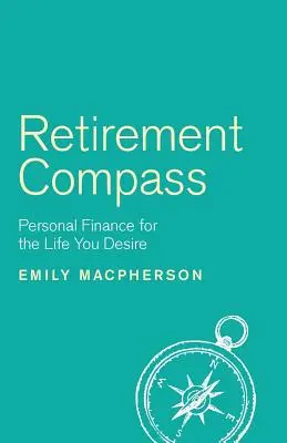 Kompas emerytalny: Finanse osobiste dla upragnionego życia - Retirement Compass: Personal Finance for the Life You Desire