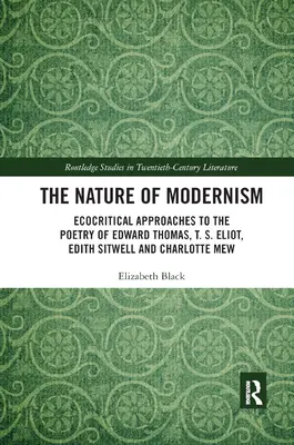 Natura modernizmu: Ekokrytyczne podejście do poezji Edwarda Thomasa, T.S. Eliota, Edith Sitwell i Charlotte Mew - The Nature of Modernism: Ecocritical Approaches to the Poetry of Edward Thomas, T. S. Eliot, Edith Sitwell and Charlotte Mew