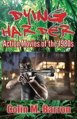 Umierać mocniej: Filmy akcji z lat 80. - Dying Harder: Action Movies of the 1980s