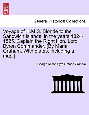 Podróż H.M.S. Blonde na Wyspy Sandwich w latach 1824-1825. Captain the Right Hon. Lord Byron Commander. [By Maria Graham. with Plates, I - Voyage of H.M.S. Blonde to the Sandwich Islands, in the Years 1824-1825. Captain the Right Hon. Lord Byron Commander. [By Maria Graham. with Plates, I