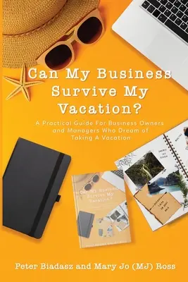 Czy moja firma przetrwa wakacje? Praktyczny przewodnik dla właścicieli firm i menedżerów, którzy marzą o wakacjach - Can My Business Survive My Vacation? A Practical Guide For Business Owners and Managers Who Dream of Taking A Vacation