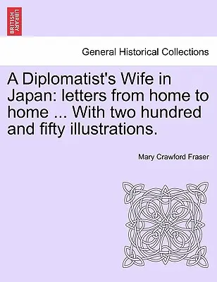 Żona dyplomaty w Japonii: Listy z domu do domu... z dwustoma pięćdziesięcioma ilustracjami. - A Diplomatist's Wife in Japan: Letters from Home to Home ... with Two Hundred and Fifty Illustrations.