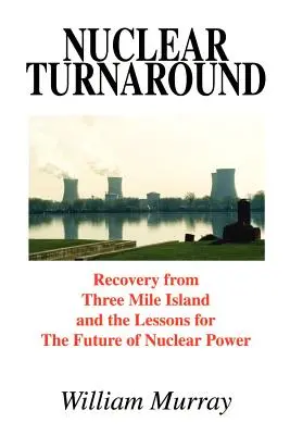 Nuclear Turnaround: Odzyskiwanie z Three Mile Island i lekcje na przyszłość energii jądrowej - Nuclear Turnaround: Recovery from Three Mile Island and the Lessons for The Future of Nuclear Power