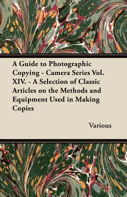 A Guide to Photographic Copying - Camera Series Vol. XIV. - Wybór klasycznych artykułów na temat metod i sprzętu używanego do wykonywania kopii - A Guide to Photographic Copying - Camera Series Vol. XIV. - A Selection of Classic Articles on the Methods and Equipment Used in Making Copies