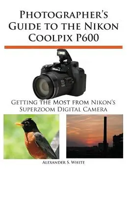 Przewodnik fotografa po aparacie Nikon Coolpix P600 - Photographer's Guide to the Nikon Coolpix P600