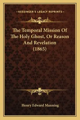 Doczesna misja Ducha Świętego, czyli rozum i objawienie (1865) - The Temporal Mission Of The Holy Ghost, Or Reason And Revelation (1865)