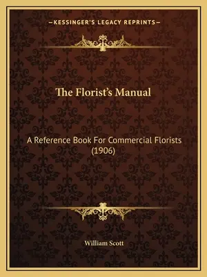 The Florist's Manual: Podręcznik dla kwiaciarni komercyjnych (1906) - The Florist's Manual: A Reference Book For Commercial Florists (1906)