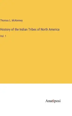 Historia plemion indiańskich Ameryki Północnej: Vol. 1 - Hostory of the Indian Tribes of North America: Vol. 1