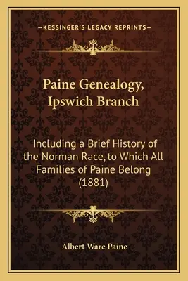 Genealogia Paine'a, oddział Ipswich: W tym krótka historia rasy normańskiej, do której należą wszystkie rodziny Paine (1881) - Paine Genealogy, Ipswich Branch: Including a Brief History of the Norman Race, to Which All Families of Paine Belong (1881)