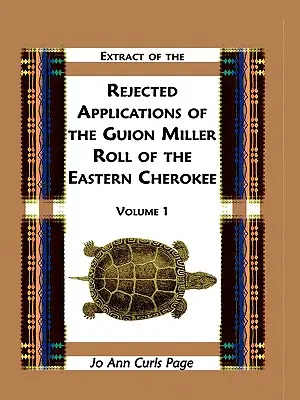 Wyciąg z odrzuconych wniosków Guion Miller Roll of the Eastern Cherokee, tom 1 - Extract of Rejected Applications of the Guion Miller Roll of the Eastern Cherokee, Volume 1