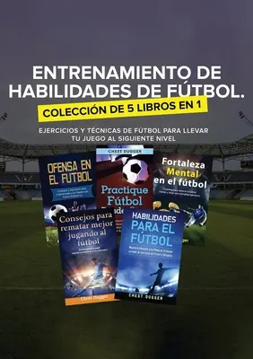 Entrenamiento de Habilidades de Ftbol. Coleccin de 5 libros en 1: Ejercicios y Tcnicas de ftbol para Llevar tu Juego al Siguiente Nivel