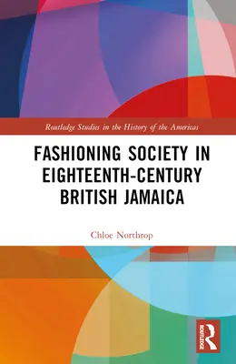 Kształtowanie społeczeństwa w XVIII-wiecznej brytyjskiej Jamajce - Fashioning Society in Eighteenth-Century British Jamaica