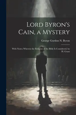 Lord Byron's Cain, a Mystery: With Notes; Wherein the Religion of the Bible Is Considered, autorstwa H. Granta - Lord Byron's Cain, a Mystery: With Notes; Wherein the Religion of the Bible Is Considered, by H. Grant