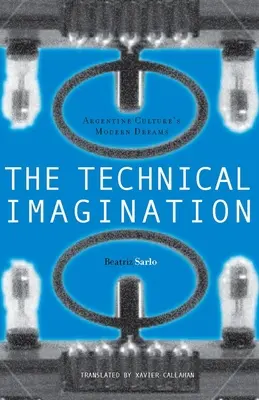 Wyobraźnia techniczna: Współczesne marzenia kultury argentyńskiej - The Technical Imagination: Argentine Culture's Modern Dreams