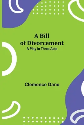 A Bill of Divorcement: Sztuka w trzech aktach - A Bill of Divorcement: A Play in Three Acts