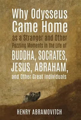 Dlaczego Odyseusz wrócił do domu jako obcy i inne zagadkowe momenty z życia Buddy, Sokratesa, Jezusa, Abrahama i innych wielkich postaci - Why Odysseus Came Home as a Stranger and Other Puzzling Moments in the Life of Buddha, Socrates, Jesus, Abraham, and other Great Individuals