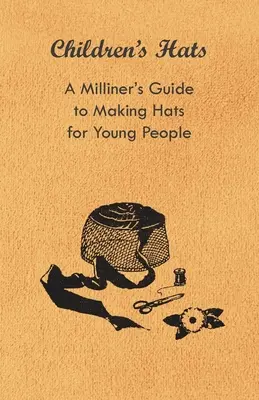 Kapelusze dziecięce - przewodnik po tworzeniu kapeluszy dla młodych ludzi - Children's Hats - A Milliner's Guide to Making Hats for Young People