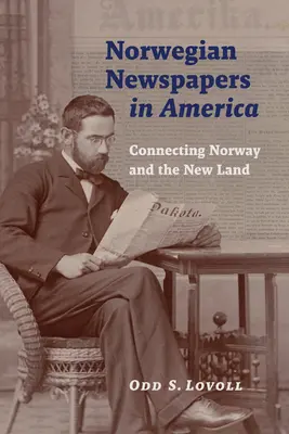 Norweskie gazety w Ameryce: Łącząc Norwegię z nowym krajem - Norwegian Newspapers in America: Connecting Norway and the New Land