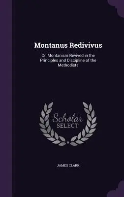 Montanus Redivivus: Albo Montanizm odrodzony w zasadach i dyscyplinie metodystów - Montanus Redivivus: Or, Montanism Revived in the Principles and Discipline of the Methodists