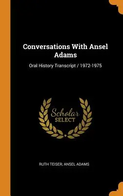 Rozmowy z Anselem Adamsem: Zapis historii mówionej / 1972-1975 - Conversations With Ansel Adams: Oral History Transcript / 1972-1975