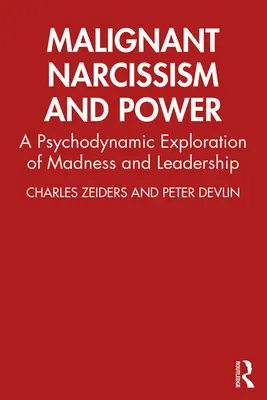 Złośliwy narcyzm i władza: Psychodynamiczna eksploracja szaleństwa i przywództwa - Malignant Narcissism and Power: A Psychodynamic Exploration of Madness and Leadership