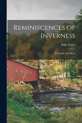 Reminiscences of Inverness: Jego ludzie i miejsca (Fraser John (Of Inverness)) - Reminiscences of Inverness: Its People and Places (Fraser John (Of Inverness))