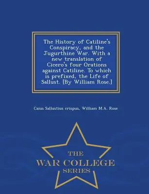 The History of Catiline's Conspiracy, and the Jugurthine War. with a New Translation of Cicero's Four Orations Against Catiline. to Which Is Prefixed,