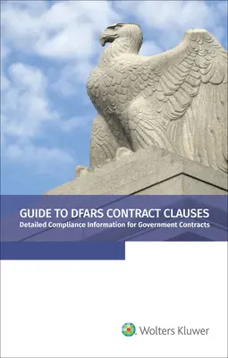 Przewodnik po klauzulach umownych DFARS: Szczegółowe informacje o zgodności z umowami rządowymi, wydanie 2021 - Guide to DFARS Contract Clauses: Detailed Compliance Information for Government Contracts, 2021 Edition