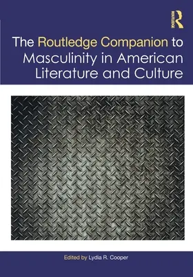 The Routledge Companion to Masculinity in American Literature and Culture (Towarzysz męskości w literaturze i kulturze amerykańskiej) - The Routledge Companion to Masculinity in American Literature and Culture
