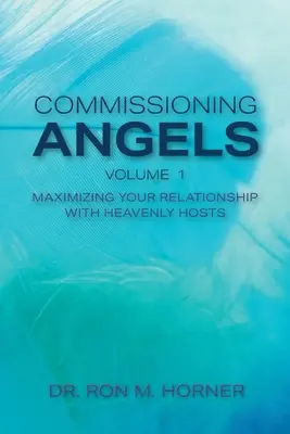 Zlecanie Aniołom: Maksymalizacja relacji z niebiańskimi gospodarzami - Commissioning Angels: Maximizing Your Relationship with Heavenly Hosts