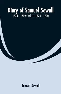 Dziennik Samuela Sewalla - 1674 - 1729: Tom 1: 1674 - 1700 - Diary of Samuel Sewall - 1674 - 1729: Vol. 1: 1674 - 1700