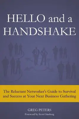 Cześć i uścisk dłoni: Przewodnik niechętnego networkera po przetrwaniu i sukcesie na następnym spotkaniu biznesowym - Hello and a Handshake: The Reluctant Networker's Guide to Survival and Success at Your Next Business Gathering