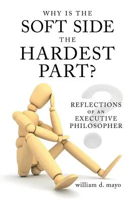 Dlaczego miękka strona jest najtrudniejsza? Refleksje filozofa wykonawczego - Why Is the Soft Side the Hardest Part?: Reflections of an Executive Philosopher