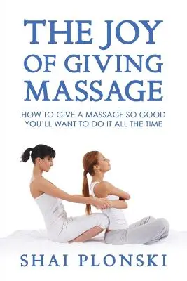 Radość z wykonywania masażu: Jak wykonać masaż tak dobrze, że będziesz chciał to robić cały czas? - The Joy of Giving Massage: How to Give a Massage so Good You'll Want to Do It All the Time