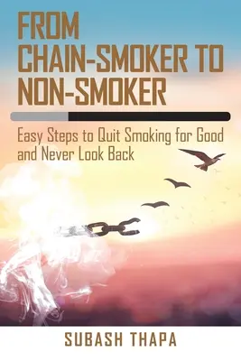 Od nałogowego palacza do niepalącego: Proste kroki do rzucenia palenia na dobre i nigdy nie oglądaj się za siebie - From Chain-Smoker to Non-Smoker: Easy Steps to Quit Smoking for Good and Never Look Back