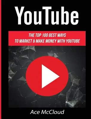 YouTube: 100 najlepszych sposobów na marketing i zarabianie pieniędzy w YouTube - YouTube: The Top 100 Best Ways To Market & Make Money With YouTube