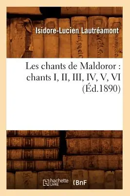 Les Chants de Maldoror: Chants I, II, III, IV, V, VI (zm. 1890) - Les Chants de Maldoror: Chants I, II, III, IV, V, VI (d.1890)