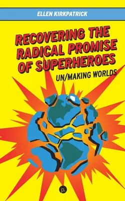 Odzyskanie radykalnej obietnicy superbohaterów: Un/Making Worlds - Recovering the Radical Promise of Superheroes: Un/Making Worlds