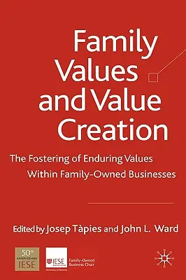 Wartości rodzinne i tworzenie wartości: Wspieranie trwałych wartości w firmach rodzinnych - Family Values and Value Creation: The Fostering of Enduring Values Within Family-Owned Businesses