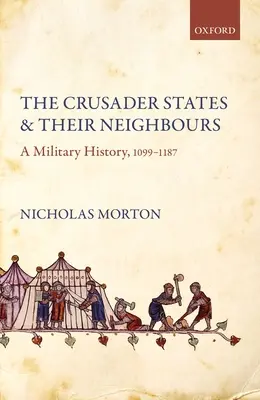 Państwa krzyżowe i ich sąsiedzi: Historia wojskowości, 1099-1187 - The Crusader States and Their Neighbours: A Military History, 1099-1187