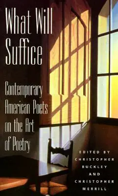 Co wystarczy: Współcześni amerykańscy poeci o sztuce poezji - What Will Suffice: Contemporary American Poets on the Art of Poetry