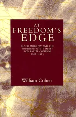 At Freedom's Edge: Black Mobility and the Southern White Quest for Racial Control, 1861-1915 (Na krawędzi wolności: mobilność czarnych i dążenie białych z Południa do kontroli rasowej, 1861-1915) - At Freedom's Edge: Black Mobility and the Southern White Quest for Racial Control, 1861--1915