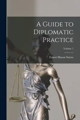 Przewodnik po praktyce dyplomatycznej; Tom 1 - A Guide to Diplomatic Practice; Volume 1