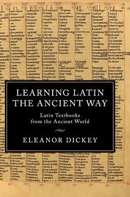 Nauka łaciny w starożytnym stylu: Podręczniki do nauki łaciny z czasów starożytnych - Learning Latin the Ancient Way: Latin Textbooks from the Ancient World