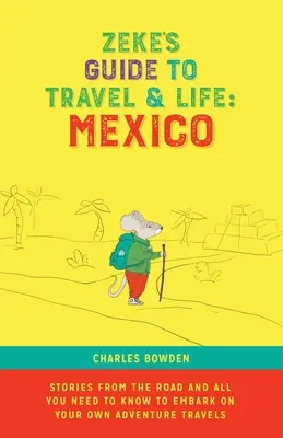 Zeke's Guide to Travel and Life: Meksykańskie historie z drogi i wszystko, co musisz wiedzieć, aby wyruszyć we własną podróż pełną przygód - Zeke's Guide to Travel and Life: Mexico Stories From the Road and All You Need to Know to Embark on Your Own Adventure Travels