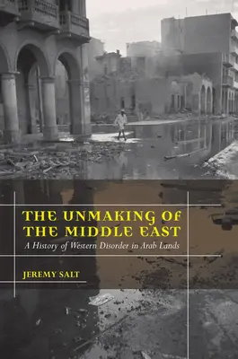 The Unmaking of the Middle East: Historia zachodniego nieporządku na ziemiach arabskich - The Unmaking of the Middle East: A History of Western Disorder in Arab Lands