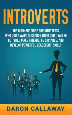 Introwertycy: The Ultimate Guide for Introverts Who Don't Want to Change their Quiet Nature but Still Make Friends, Be Sociable, and - Introverts: The Ultimate Guide for Introverts Who Don't Want to Change their Quiet Nature but Still Make Friends, Be Sociable, and