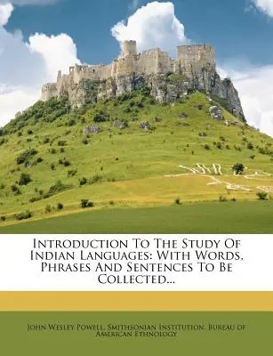 Wprowadzenie do nauki języków indiańskich: With Words, Phrases and Sentences to Be Collected ... - Introduction to the Study of Indian Languages: With Words, Phrases and Sentences to Be Collected...