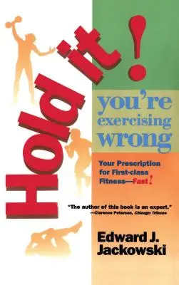 Stój! Źle ćwiczysz: Twoja recepta na szybką kondycję pierwszej klasy - Hold It! You're Exercizing Wrong: Your Prescription for First-Class Fitness Fast